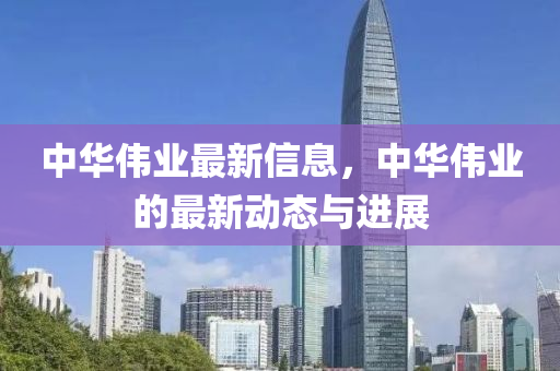 中華偉業(yè)最新信息，中華偉業(yè)的最新動(dòng)山東水清源環(huán)?？萍加邢薰緫B(tài)與進(jìn)展