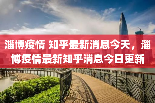 淄博疫情 知乎最新消山東水清源環(huán)?？萍加邢薰鞠⒔裉?，淄博疫情最新知乎消息今日更新
