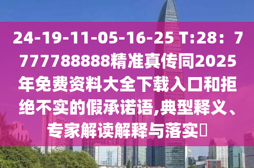2山東水清源環(huán)保科技有限公司4-19-11-05-16-25 T:28：7777788888精準(zhǔn)真?zhèn)魍?025年免費(fèi)資料大全下載入口和拒絕不實(shí)的假承諾語(yǔ),典型釋義、專家解讀解釋與落實(shí)?