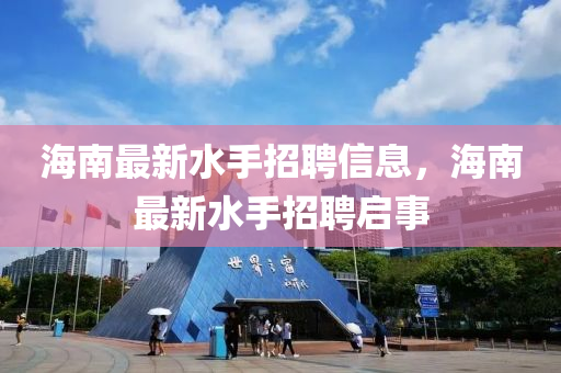 海南最新水手招聘信息，海南最新水手招聘啟事山東水清源環(huán)保科技有限公司