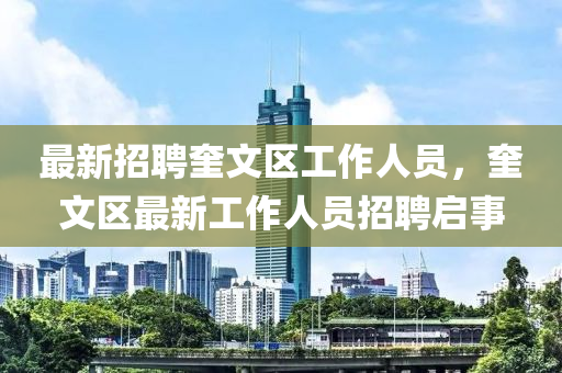 最新招聘奎文區(qū)工作人員，奎文區(qū)最新工作人員招聘啟事