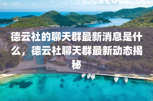 德云社的聊天群最新消息是什么，德云社聊天群最新動態(tài)揭秘