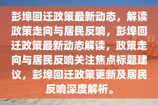 彭埠回遷政策最新動態(tài)，解讀政策走向與居民反響，彭埠回遷政策最新動態(tài)解讀，政策走向與居民反響關(guān)注焦點(diǎn)標(biāo)題建議，彭埠回遷政策更新及居民反響深度解析。山東水清源環(huán)?？萍加邢薰? class=