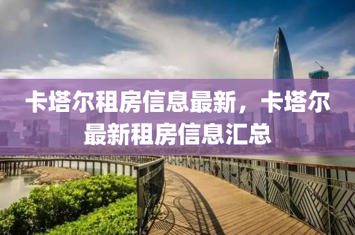 卡塔爾租房信息最新，卡塔爾最新租房信息山東水清源環(huán)?？萍加邢薰緟R總