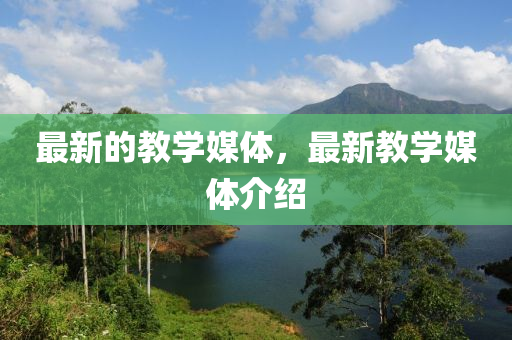 最新的教山東水清源環(huán)?？萍加邢薰緦W媒體，最新教學媒體介紹