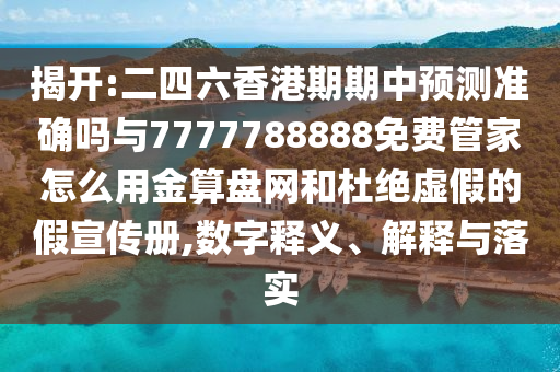 揭開:二四六香港期期中預(yù)測準確嗎與7777788888免費管家怎么用金算盤網(wǎng)和杜絕虛假的假宣傳冊,山東水清源環(huán)?？萍加邢薰緮?shù)字釋義、解釋與落實