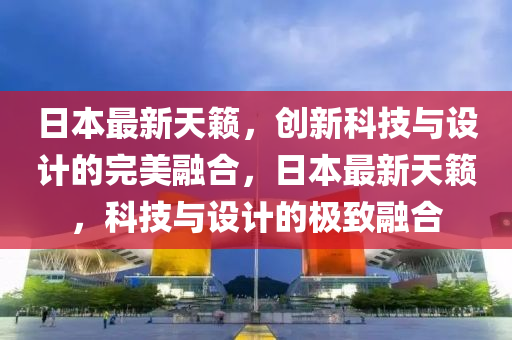 日本最新天籟，創(chuàng)新科技與設(shè)計(jì)的完美融合，日本最新天籟山東水清源環(huán)保科技有限公司，科技與設(shè)計(jì)的極致融合