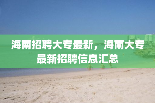海南招聘大專最新，海南大專最新招聘信息匯總山東水清源環(huán)?？萍加邢薰? class=