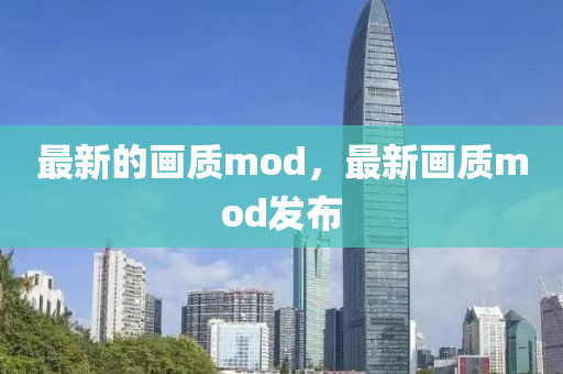 最新的畫質(zhì)mod，最新畫質(zhì)mod發(fā)布